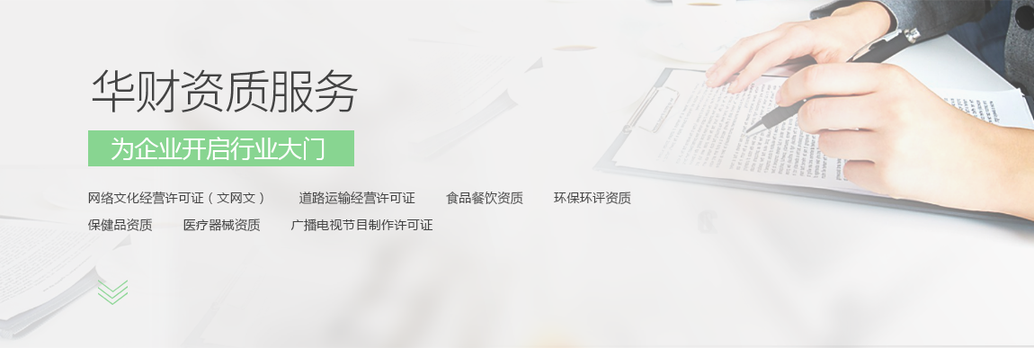 网络文化经营许可证（文网文）、道路运输许可证 、视频餐饮资质 、环保环评资质、保健品资质、医疗器械资质 、广播电视节目制作许可证等代办服务